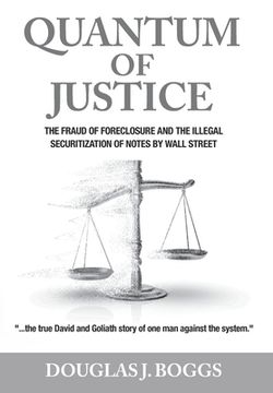 portada Quantum of Justice: The Fraud of Foreclosure and the Illegal Securitization of Notes by Wall Street (en Inglés)