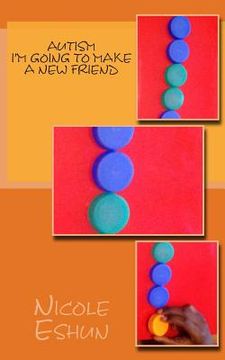 Autism...I'm going to make a new friend: A story poem to help understand autistic children (en Inglés)