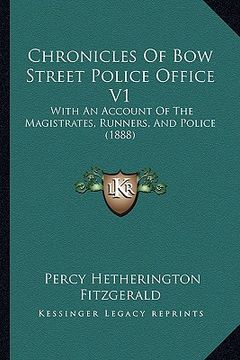 portada chronicles of bow street police office v1: with an account of the magistrates, runners, and police (1888) (en Inglés)