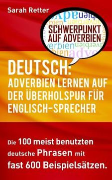 portada Deutsch: Adverbien Lernen auf der Uberholspur fur Englisch-Sprecher: Die 100 meist benutzten deutsche Phrasen mit fast 600 Beis (en Alemán)