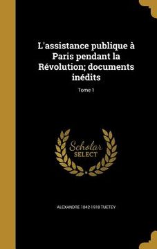 portada L'assistance publique à Paris pendant la Révolution; documents inédits; Tome 1 (en Francés)