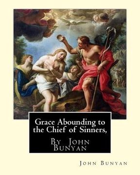 portada Grace Abounding to the Chief of Sinners, By John Bunyan: Grace abounding to the chief of sinners; or, A brief and faithful relation of the exceeding m