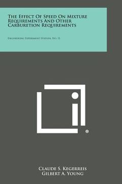 portada The Effect of Speed on Mixture Requirements and Other Carburetion Requirements: Engineering Experiment Station, No. 11 (en Inglés)