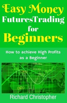 portada Easy Money Futures Trading for Beginners: How to achieve High Profits as a Beginner