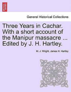 portada three years in cachar. with a short account of the manipur massacre ... edited by j. h. hartley.