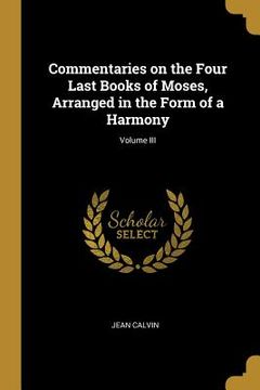 portada Commentaries on the Four Last Books of Moses, Arranged in the Form of a Harmony; Volume III