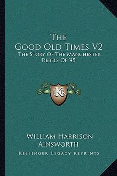 portada the good old times v2: the story of the manchester rebels of '45 (en Inglés)
