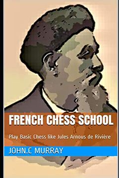 portada French Chess School: Play Basic Chess Like Jules Arnous de Rivière 