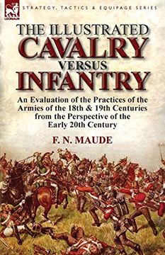 portada The Illustrated Cavalry Versus Infantry: An Evaluation of the Practices of the Armies of the 18Th & 19Th Centuries From the Perspective of the Early 2 (en Inglés)