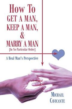 portada how to get a man, keep a man, and marry a man; in no particular order