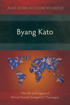 portada Byang Kato: The Life and Legacy of Africa's Pioneer Evangelical Theologian (en Inglés)