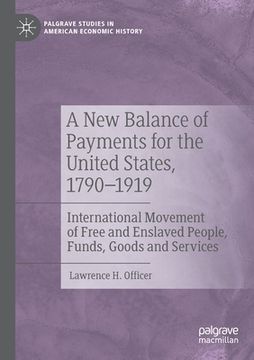 portada A New Balance of Payments for the United States, 1790-1919: International Movement of Free and Enslaved People, Funds, Goods and Services (en Inglés)
