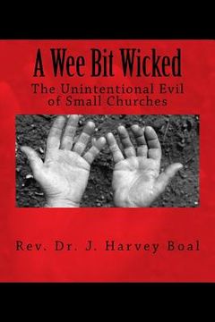 portada A Wee Bit Wicked: The Unintentional Evil Of Small Churches (in English)