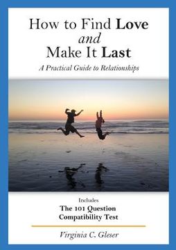 portada How to Find Love and Make It Last: A Practical Guide to Relationships, Includes the 101 Question Compatibility Test (en Inglés)