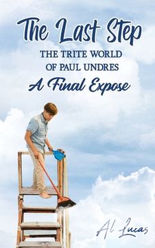 portada The Last Step: The Trite World of Paul Undres, A Final Expose (en Inglés)