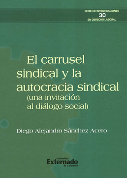 portada CARRUSEL SINDICAL Y LA AUTOCRACIA SINDICAL UNA INVITACION AL DIALOGO SOCIAL, EL (in Spanish)
