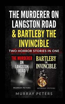 portada The Murderer On Langston Road & Bartleby The Invincible: Two Horror Stories In One (en Inglés)