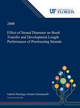 portada Effect of Strand Diameter on Bond Transfer and Development Length Performance of Prestressing Strands (en Inglés)