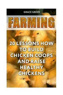 portada Farming: 20 Lessons How to Build Chicken Coops and Raise Healthy Chickens