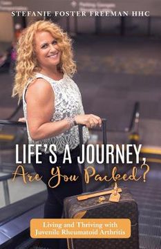portada Life's A Journey, Are You Packed?: Living and Thriving with Juvenile Rheumatoid Arthritis (in English)