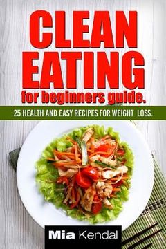 portada Clean Eating for beginners guide.: 25 health and easy recipes for weight loss.