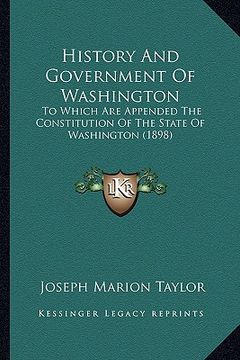 portada history and government of washington: to which are appended the constitution of the state of washington (1898) (en Inglés)