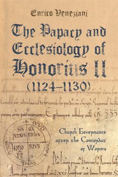 portada The Papacy and Ecclesiology of Honorius ii (1124-1130): Church Governance After the Concordat of Worms (Studies in the History of Medieval Religion, 53) (en Inglés)