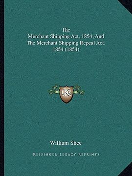 portada the merchant shipping act, 1854, and the merchant shipping repeal act, 1854 (1854) (en Inglés)