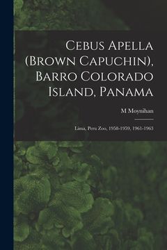 portada Cebus Apella (Brown Capuchin), Barro Colorado Island, Panama; Lima, Peru Zoo, 1958-1959, 1961-1963 (en Inglés)