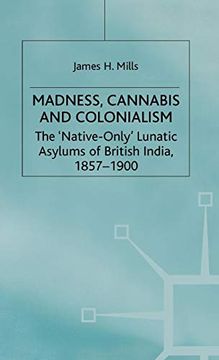 portada Madness, Cannabis and Colonialism: The 'native Only' Lunatic Asylums of British India 1857-1900 (en Inglés)