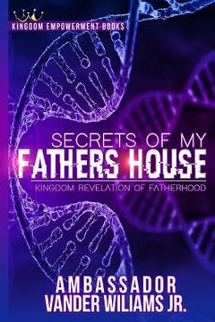 portada Secrets of my Fathers House: Kingdom Revelation of Fatherhood (in English)