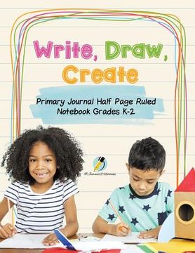portada Write, Draw, Create Primary Journal Half Page Ruled Notebook Grades K-2 (en Inglés)