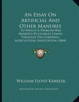 portada an essay on artificial and other manures: to which a premium was awarded by charles lemon through the cornwall agricultural association (1844) (en Inglés)