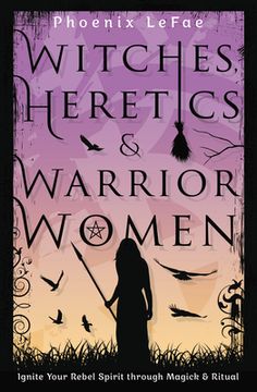 portada Witches, Heretics & Warrior Women: Ignite Your Rebel Spirit Through Magick & Ritual (en Inglés)