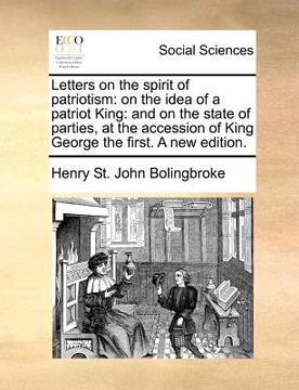 portada letters on the spirit of patriotism: on the idea of a patriot king: and on the state of parties, at the accession of king george the first. a new edit (en Inglés)