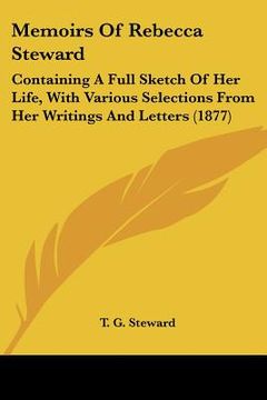 portada memoirs of rebecca steward: containing a full sketch of her life, with various selections from her writings and letters (1877) (en Inglés)
