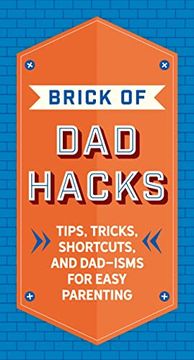 portada The Brick of dad Hacks: Tips, Tricks, Shortcuts, and Dad-Isms for Easy Parenting (Fatherhood, Parenting Book, Parenting Advice, new Dads) (en Inglés)