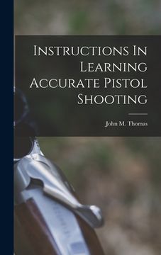 portada Instructions In Learning Accurate Pistol Shooting (en Inglés)