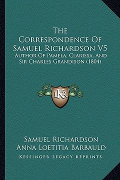 portada the correspondence of samuel richardson v5: author of pamela, clarissa, and sir charles grandison (1804) (en Inglés)