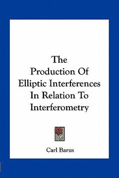 portada the production of elliptic interferences in relation to interferometry (en Inglés)