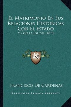 portada El Matrimonio en sus Relaciones Historicas con el Estado: Y con la Iglesia (1870) (in Spanish)