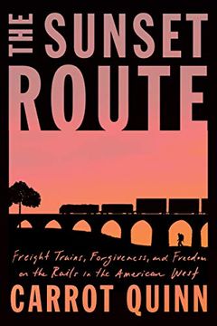 portada The Sunset Route: Freight Trains, Forgiveness, and Freedom on the Rails in the American West (en Inglés)
