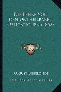 portada Die Lehre Von Den Untheilbaren Obligationen (1862) (en Alemán)