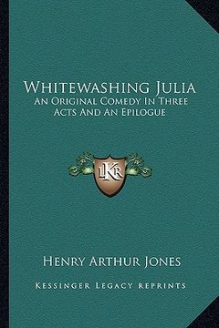 portada whitewashing julia: an original comedy in three acts and an epilogue (en Inglés)