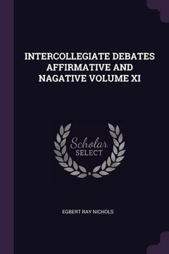 portada Intercollegiate Debates Affirmative and Nagative Volume XI