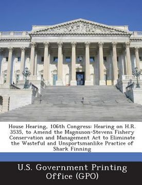 portada House Hearing, 106th Congress: Hearing on H.R. 3535, to Amend the Magnuson-Stevens Fishery Conservation and Management ACT to Eliminate the Wasteful (en Inglés)