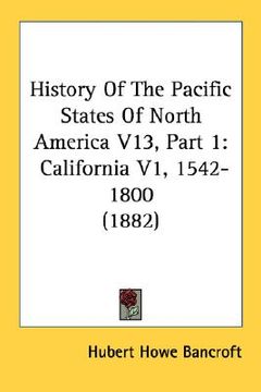 portada history of the pacific states of north america v13, part 1: california v1, 1542-1800 (1882) (in English)