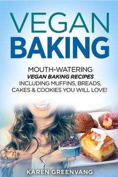 portada Vegan Baking: Mouth-Watering Vegan Baking Recipes Including Muffins, Breads, Cakes & Cookies You Will Love! 