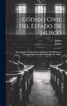portada Código Civil del Estado de Jalisco: Promulgado en Virtud de lo Dispuesto por el Decreto Número 208, Fecha 30 de Octubre de 1886.