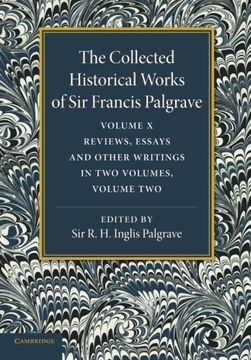 portada The Collected Historical Works of sir Francis Palgrave, K. Hi Volume 10: Reviews, Essays and Other Writings, Part 2: Volume 2 (en Inglés)